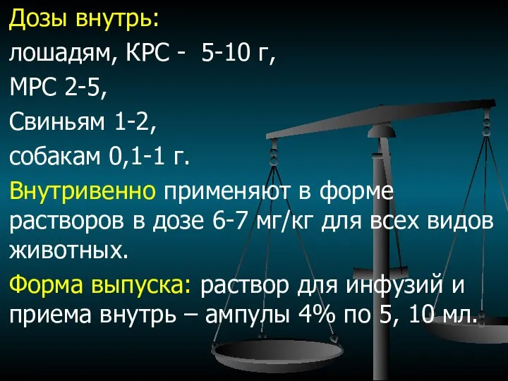 Дозы внутрь: лошадям, КРС - 5-10 г, МРС 2-5, Свиньям 1-2,