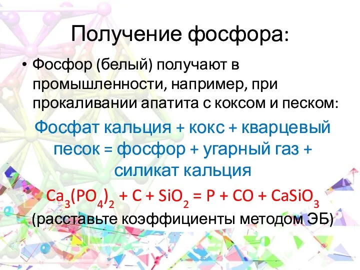 Получение фосфора: Фосфор (белый) получают в промышленности, например, при прокаливании апатита