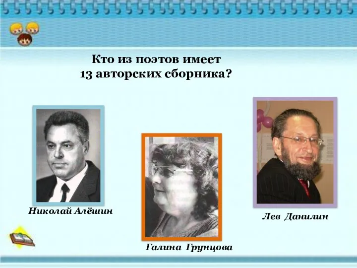 Кто из поэтов имеет 13 авторских сборника? Николай Алёшин Галина Грунцова Лев Данилин