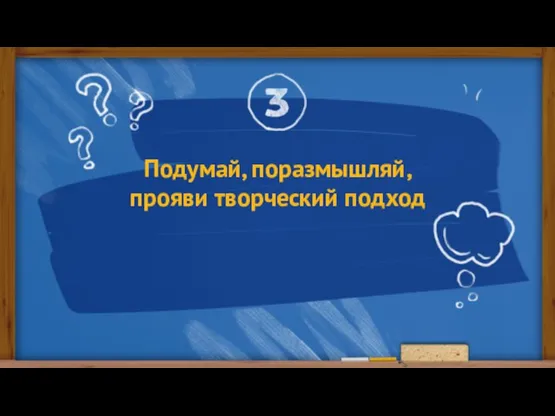 Подумай, поразмышляй, прояви творческий подход