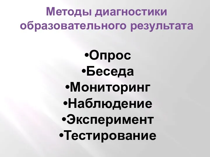 Методы диагностики образовательного результата Опрос Беседа Мониторинг Наблюдение Эксперимент Тестирование