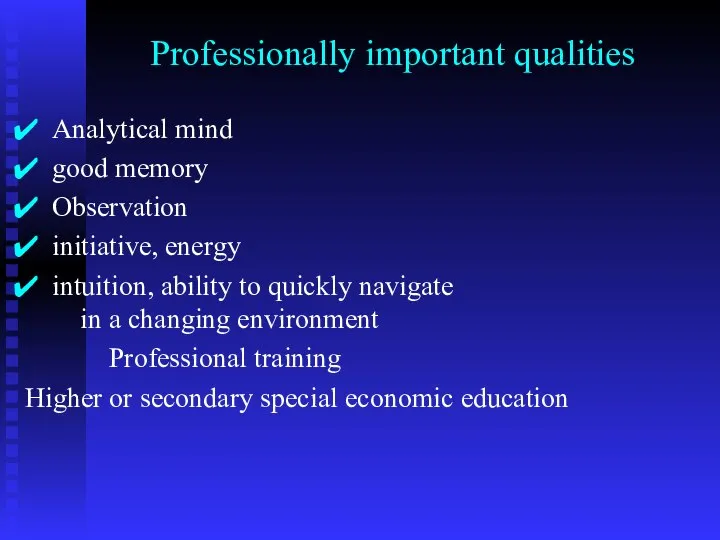 Professionally important qualities Analytical mind good memory Observation initiative, energy intuition,