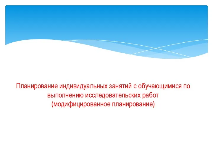 Планирование индивидуальных занятий с обучающимися по выполнению исследовательских работ (модифицированное планирование)