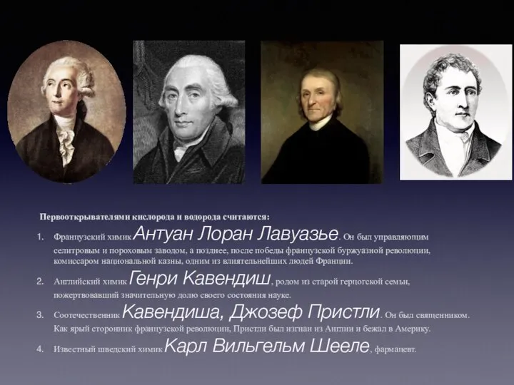 Первооткрывателями кислорода и водорода считаются: Французский химик Антуан Лоран Лавуазье. Он