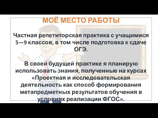 МОЁ МЕСТО РАБОТЫ Частная репетиторская практика с учащимися 5—9 классов, в