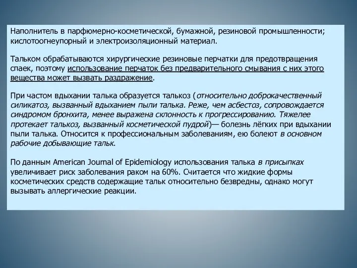 Наполнитель в парфюмерно-косметической, бумажной, резиновой промышленности; кислотоогнеупорный и электроизоляционный материал. Тальком