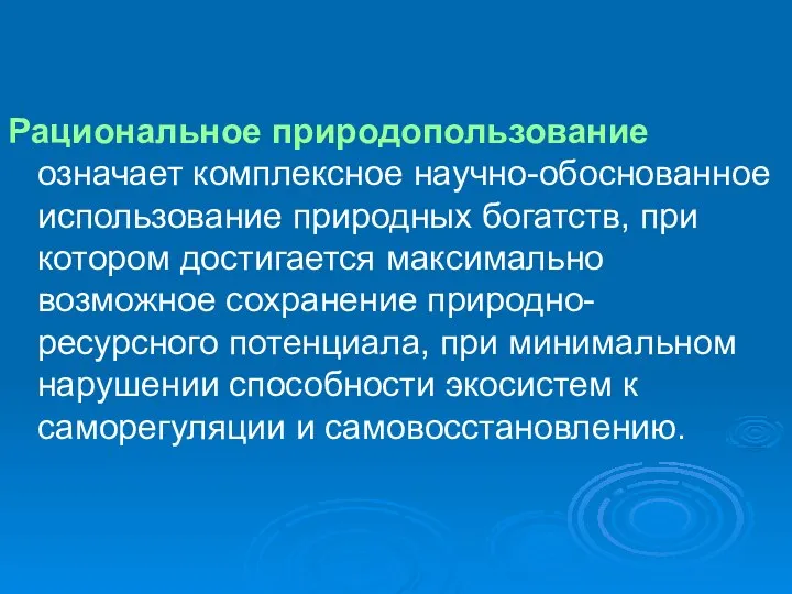 Рациональное природопользование означает комплексное научно-обоснованное использование природных богатств, при котором достигается