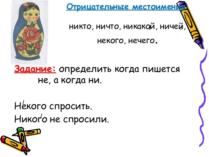 Отрицательные местоимения: никто, ничто, никакой, ничей, некого, нечего. Задание: определить когда