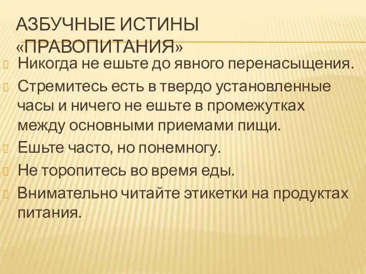 АЗБУЧНЫЕ ИСТИНЫ «ПРАВОПИТАНИЯ» Никогда не ешьте до явного перенасыщения. Стремитесь есть