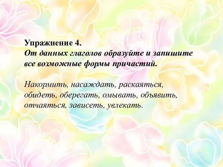 Упражнение 4. От данных глаголов образуйте и запишите все возможные формы