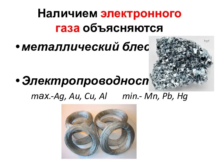 Наличием электронного газа объясняются металлический блеск Электропроводность mах.-Ag, Au, Cu, Al min.- Mn, Pb, Hg