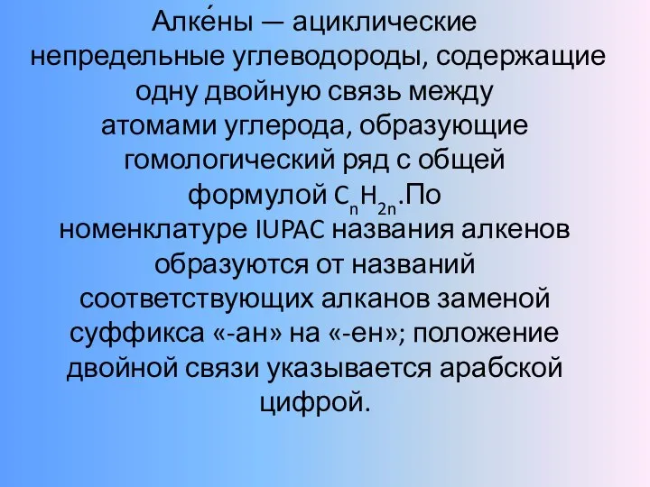 Алке́ны — ациклические непредельные углеводороды, содержащие одну двойную связь между атомами