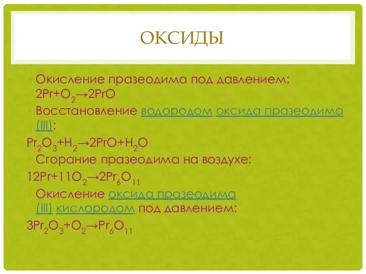 ОКСИДЫ Окисление празеодима под давлением: 2Pr+O2→2PrO Восстановление водородом оксида празеодима(III): Pr2O3+H2→2PrO+H2O