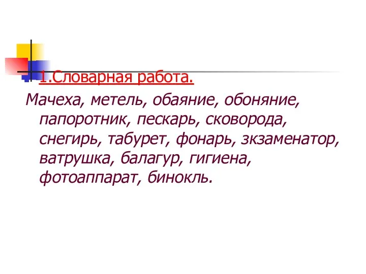 1.Словарная работа. Мачеха, метель, обаяние, обоняние, папоротник, пескарь, сковорода, снегирь, табурет,