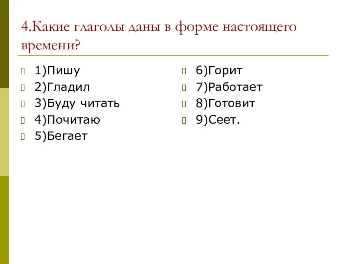 4.Какие глаголы даны в форме настоящего времени? 1)Пишу 2)Гладил 3)Буду читать