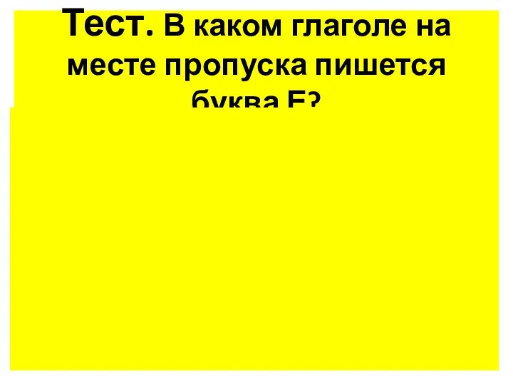 Тест. В каком глаголе на месте пропуска пишется буква Е?