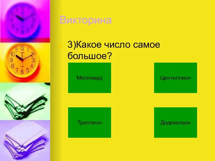 Викторина 3)Какое число самое большое? Центиллион Додекальон Триллион Миллиард