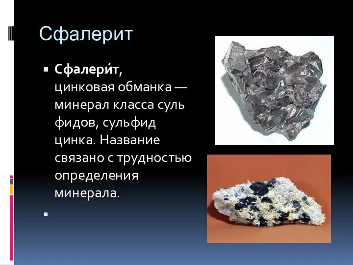 Сфалерит Сфалери́т, цинковая обманка — минерал класса сульфидов, сульфид цинка. Название связано с трудностью определения минерала.