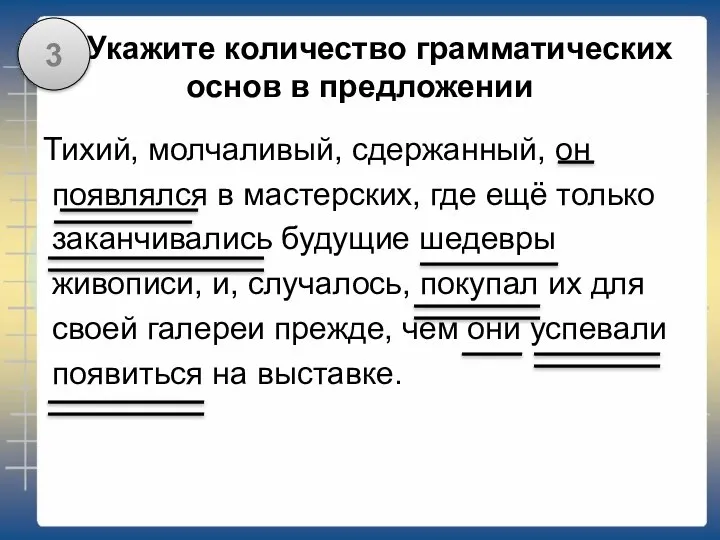 В1Укажите количество грамматических основ в предложении Тихий, молчаливый, сдержанный, он появлялся