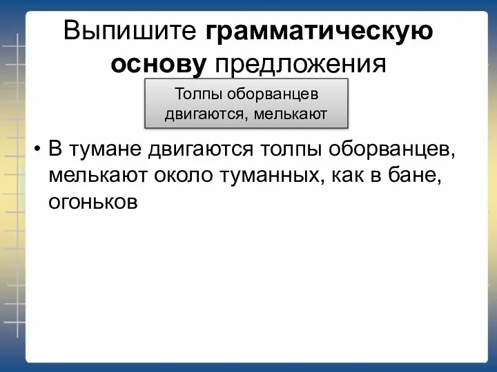 Выпишите грамматическую основу предложения В тумане двигаются толпы оборванцев, мелькают около