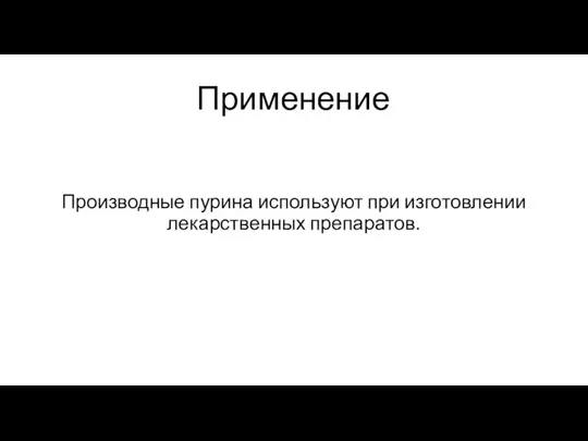 Применение Производные пурина используют при изготовлении лекарственных препаратов.