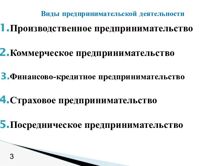 Производственное предпринимательство Коммерческое предпринимательство Финансово-кредитное предпринимательство Страховое предпринимательство Посредническое предпринимательство Виды предпринимательской деятельности 3