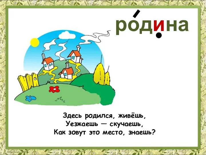 Здесь родился, живёшь, Уезжаешь — скучаешь, Как зовут это место, знаешь? родина