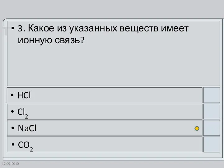 12.09.2010 3. Какое из указанных веществ имеет ионную связь? HCl Cl2 NaCl CO2