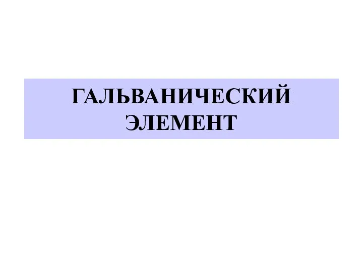 ГАЛЬВАНИЧЕСКИЙ ЭЛЕМЕНТ