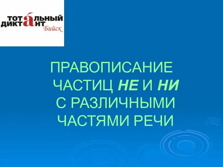 ПРАВОПИСАНИЕ ЧАСТИЦ НЕ И НИ С РАЗЛИЧНЫМИ ЧАСТЯМИ РЕЧИ