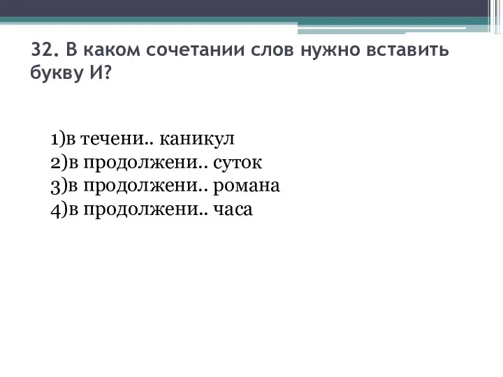 32. В каком сочетании слов нужно вставить букву И? 1)в течени..