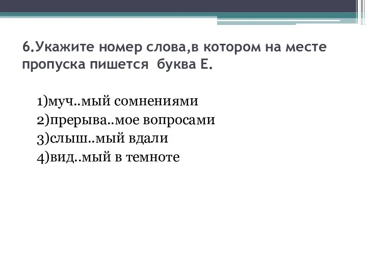 6.Укажите номер слова,в котором на месте пропуска пишется буква Е. 1)муч..мый