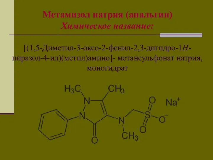 Метамизол натрия (анальгин) Химическое название: [(1,5-Диметил-3-оксо-2-фенил-2,3-дигидро-1H-пиразол-4-ил)(метил)амино]- метансульфонат натрия, моногидрат