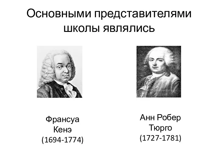 Основными представителями школы являлись Анн Робер Тюрго (1727-1781) Франсуа Кенэ (1694-1774)