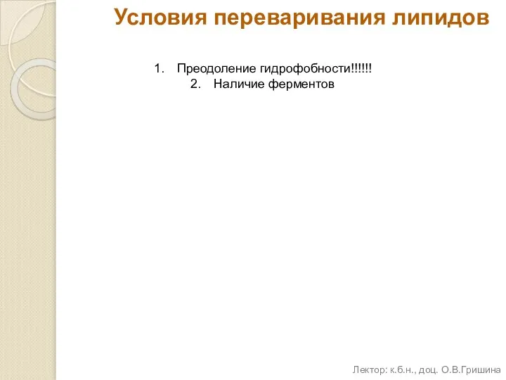 Условия переваривания липидов Преодоление гидрофобности!!!!!! Наличие ферментов Лектор: к.б.н., доц. О.В.Гришина