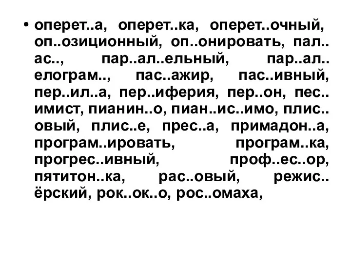 оперет..а, оперет..ка, оперет..очный, оп..озиционный, оп..онировать, пал..ас.., пар..ал..ельный, пар..ал..елограм.., пас..ажир, пас..ивный, пер..ил..а,