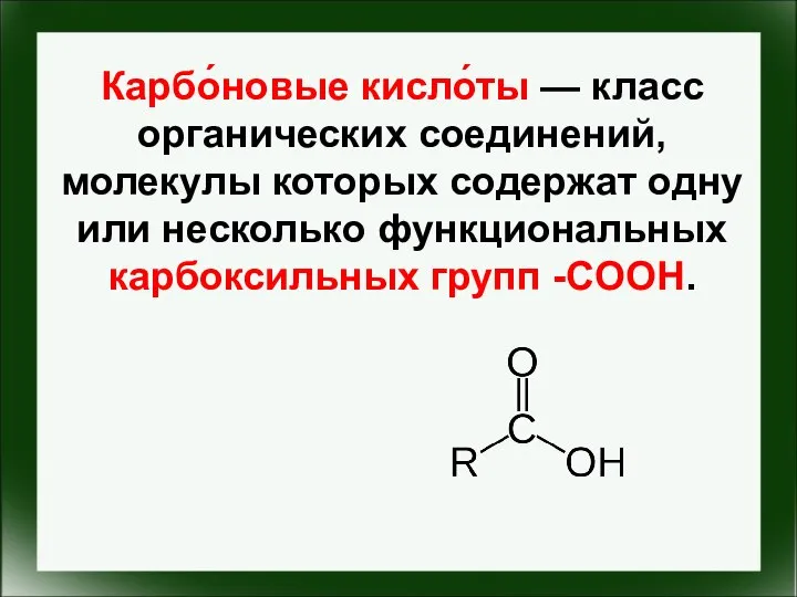 Карбо́новые кисло́ты — класс органических соединений, молекулы которых содержат одну или несколько функциональных карбоксильных групп -COOH.