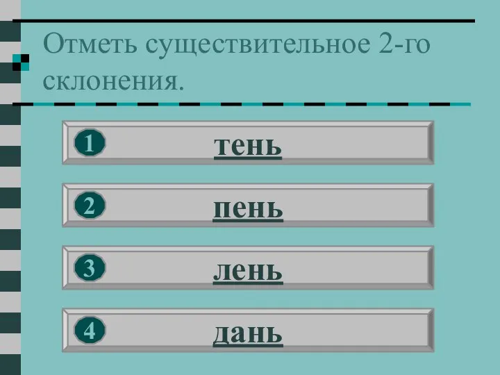 Отметь существительное 2-го склонения. тень пень лень дань 1 2 3 4