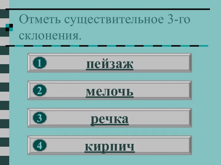 Отметь существительное 3-го склонения. пейзаж мелочь речка кирпич 1 2 3 4