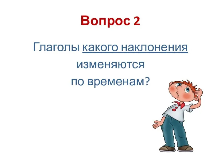 Вопрос 2 Глаголы какого наклонения изменяются по временам?