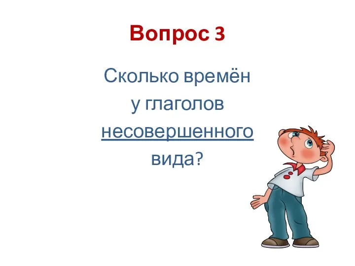 Вопрос 3 Сколько времён у глаголов несовершенного вида?