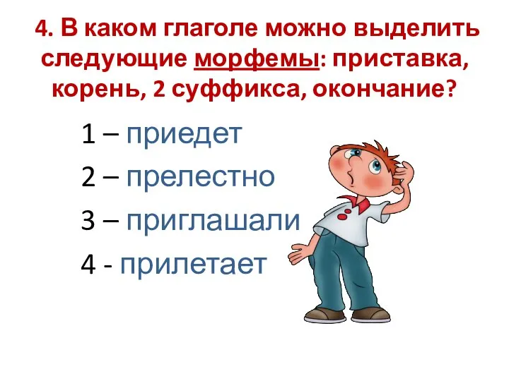 4. В каком глаголе можно выделить следующие морфемы: приставка, корень, 2