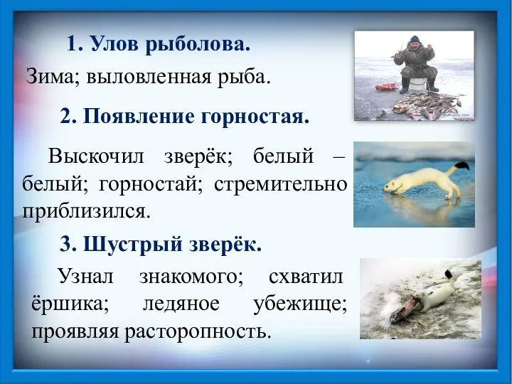 1. Улов рыболова. Зима; выловленная рыба. 2. Появление горностая. Выскочил зверёк;