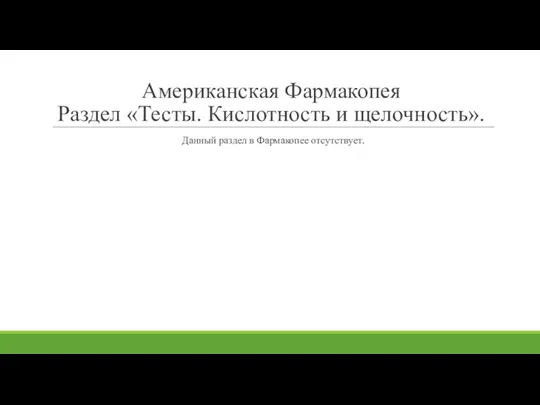 Американская Фармакопея Раздел «Тесты. Кислотность и щелочность». Данный раздел в Фармакопее отсутствует.