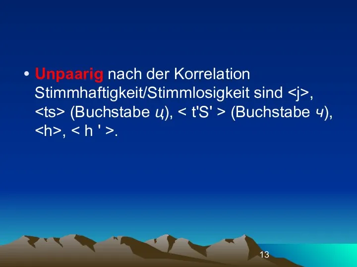 Unpaarig nach der Korrelation Stimmhaftigkeit/Stimmlosigkeit sind , (Buchstabe ц), (Buchstabe ч), , .