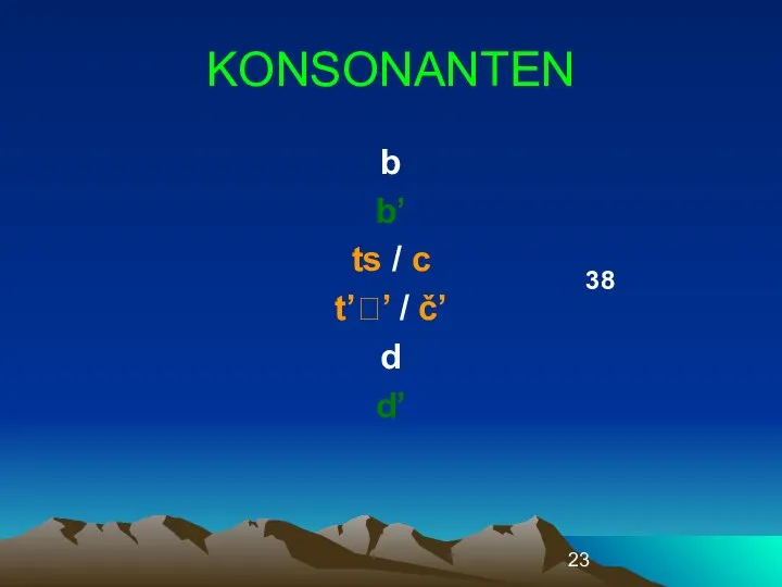 KONSONANTEN b b’ ts / c t’’ / č’ d d’ 38