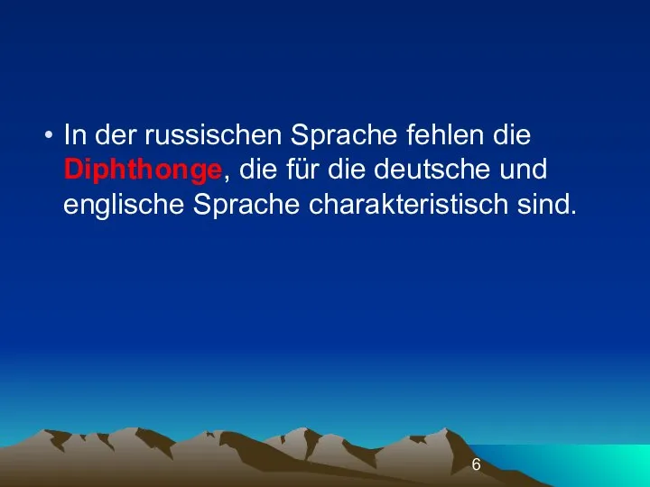 In der russischen Sprache fehlen die Diphthonge, die für die deutsche und englische Sprache charakteristisch sind.