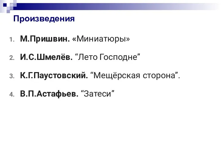 Произведения М.Пришвин. «Миниатюры» И.С.Шмелёв. “Лето Господне” К.Г.Паустовский. “Мещёрская сторона”. В.П.Астафьев. “Затеси”