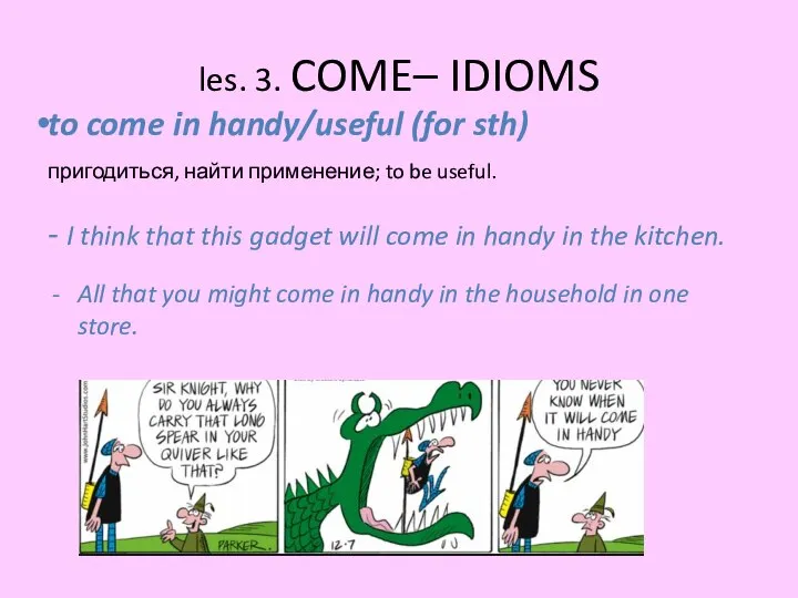 les. 3. COME– IDIOMS to come in handy/useful (for sth) пригодиться,