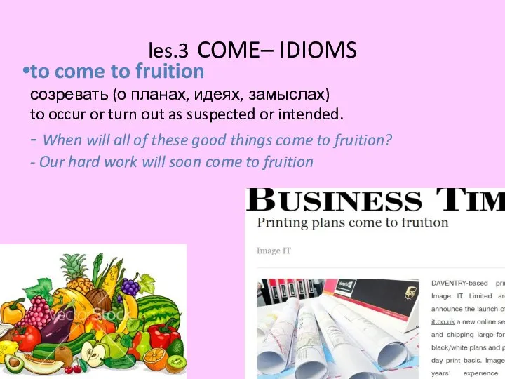 les.3 COME– IDIOMS to come to fruition созревать (о планах, идеях,